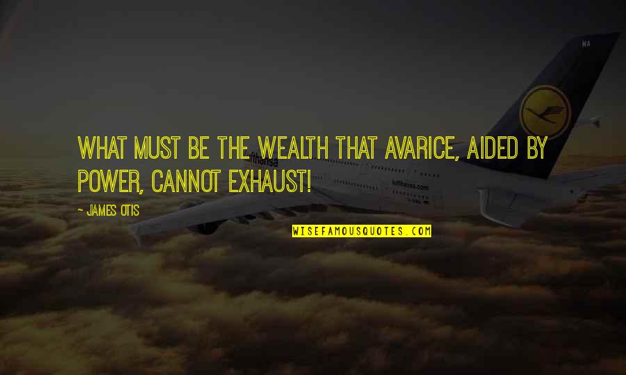 Belangstellingstest Quotes By James Otis: What must be the wealth that avarice, aided