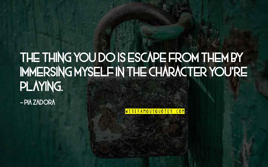 Belano Quotes By Pia Zadora: The thing you do is escape from them