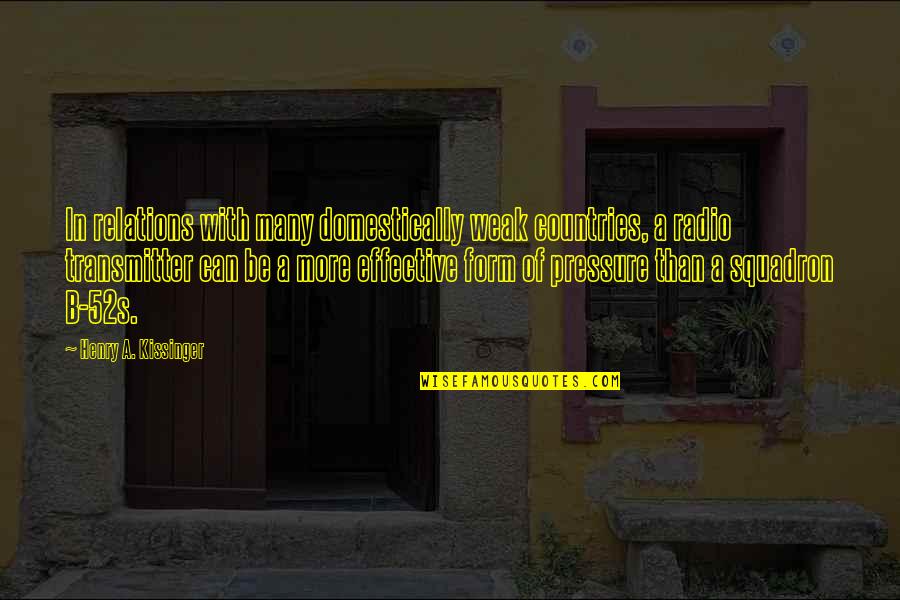 Belanor Quotes By Henry A. Kissinger: In relations with many domestically weak countries, a Belanor Quotes By Henry A. Kissinger: In relations with many domestically weak countries, a