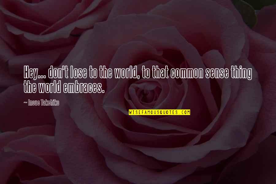 Belanore Quotes By Inoue Takehiko: Hey... don't lose to the world, to that