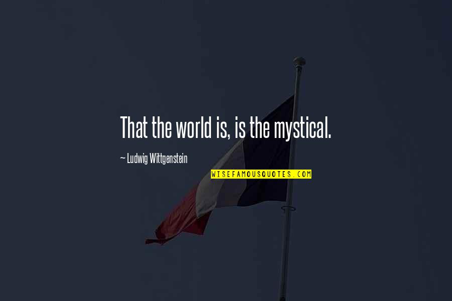 Belanova Quotes By Ludwig Wittgenstein: That the world is, is the mystical. Belanova Quotes By Ludwig Wittgenstein: That the world is, is the mystical.