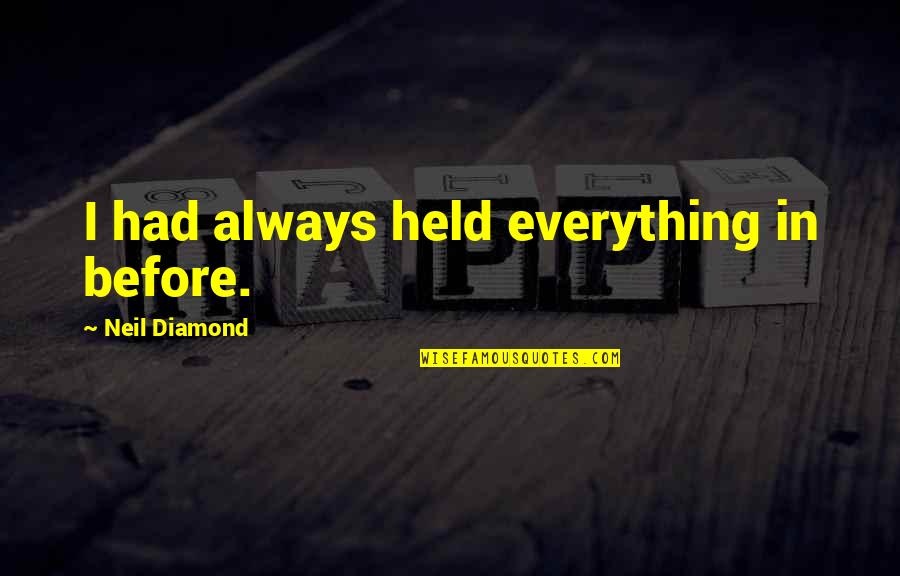 Belantara Adalah Quotes By Neil Diamond: I had always held everything in before. Belantara Adalah Quotes By Neil Diamond: I had always held everything in before.