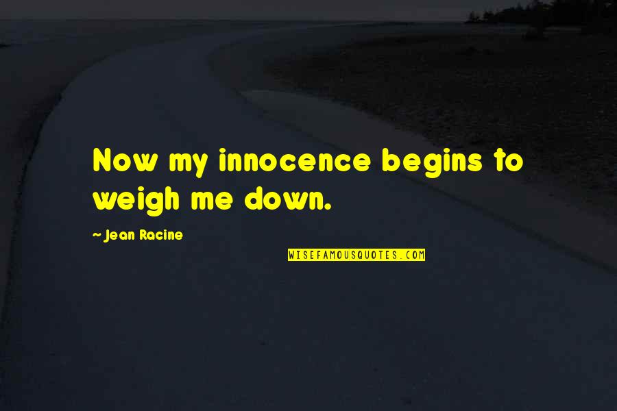 Belardi David Quotes By Jean Racine: Now my innocence begins to weigh me down.
