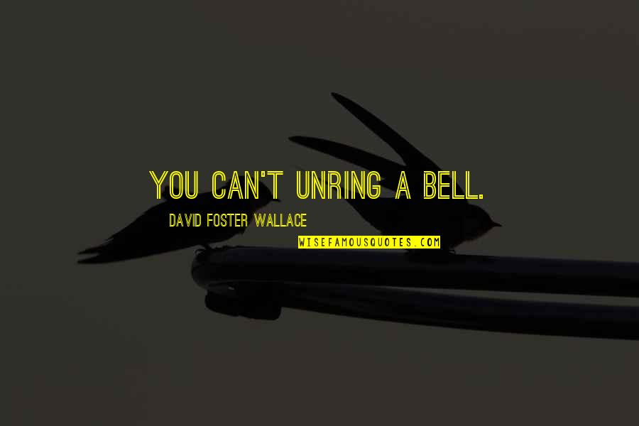 Belarmina Schuster Quotes By David Foster Wallace: You Can't Unring a Bell.