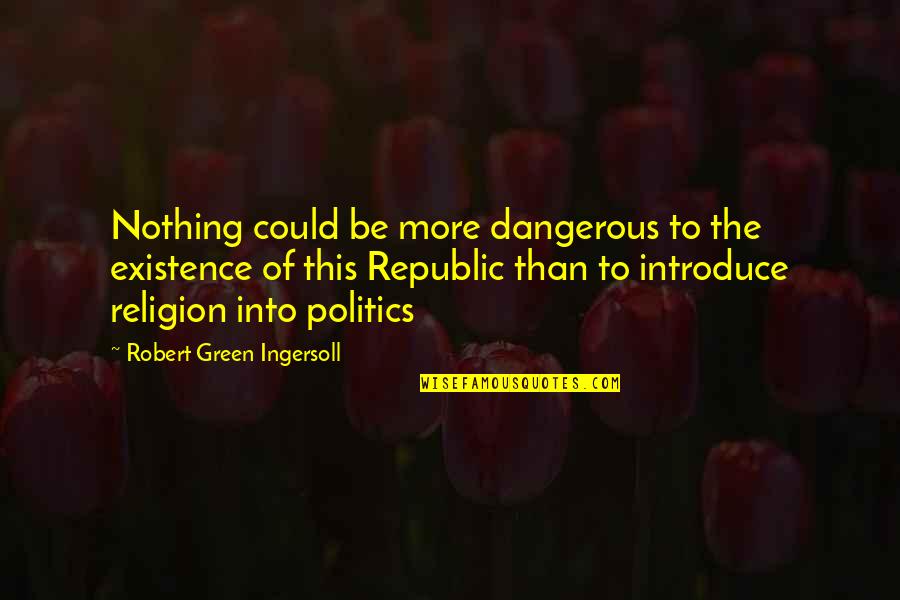 Belarmina Schuster Quotes By Robert Green Ingersoll: Nothing could be more dangerous to the existence