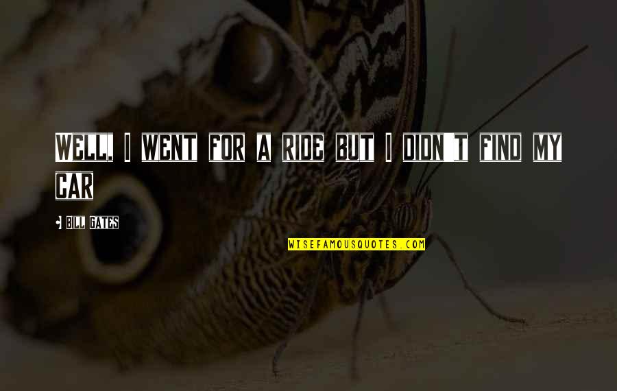 Belarmino Enriquez Quotes By Bill Gates: Well, I went for a ride but I