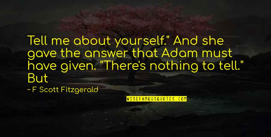 Belarmino Rivera Quotes By F Scott Fitzgerald: Tell me about yourself." And she gave the Belarmino Rivera Quotes By F Scott Fitzgerald: Tell me about yourself." And she gave the
