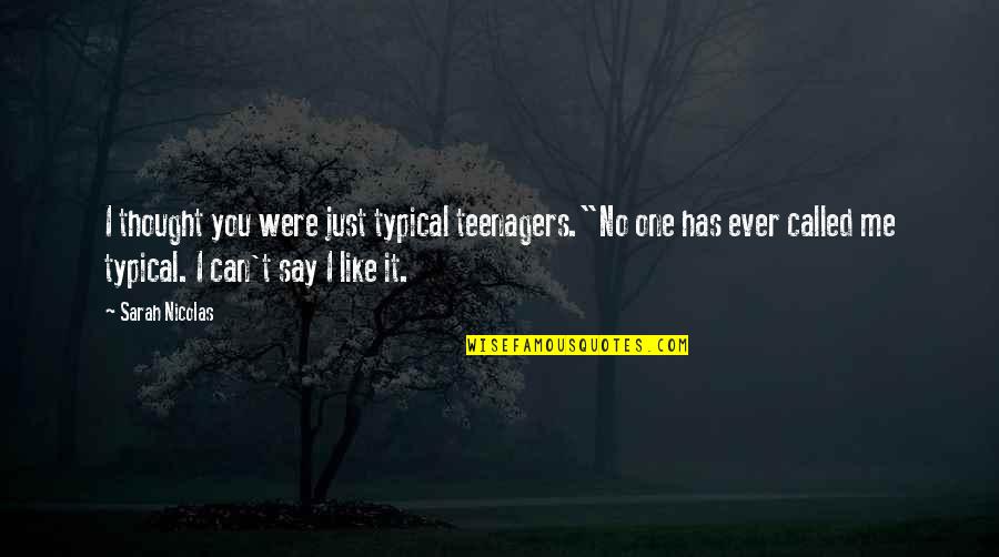 Belarmino Rivera Quotes By Sarah Nicolas: I thought you were just typical teenagers."No one Belarmino Rivera Quotes By Sarah Nicolas: I thought you were just typical teenagers."No one