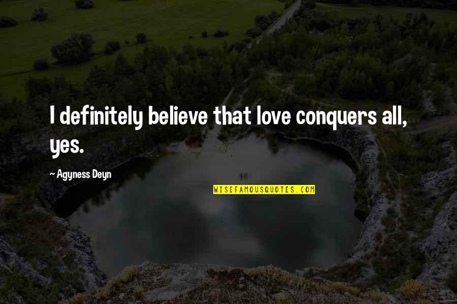 Belas Artes Quotes By Agyness Deyn: I definitely believe that love conquers all, yes.