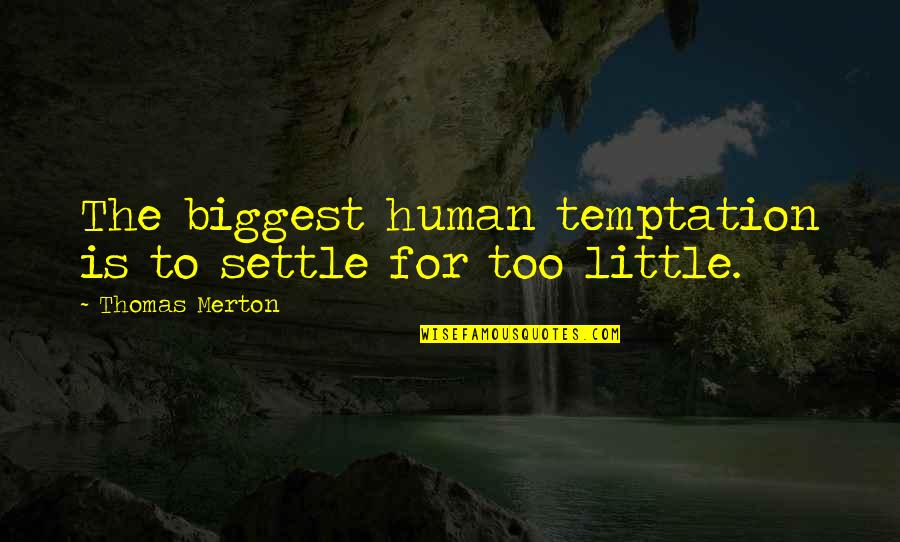Belas Artes Quotes By Thomas Merton: The biggest human temptation is to settle for