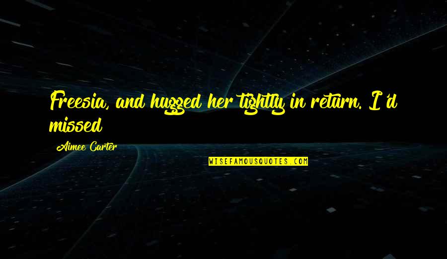 Belasan Basima Quotes By Aimee Carter: Freesia, and hugged her tightly in return. I'd