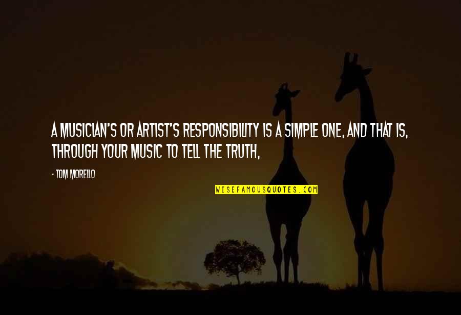 Belasco Great Quotes By Tom Morello: A musician's or artist's responsibility is a simple
