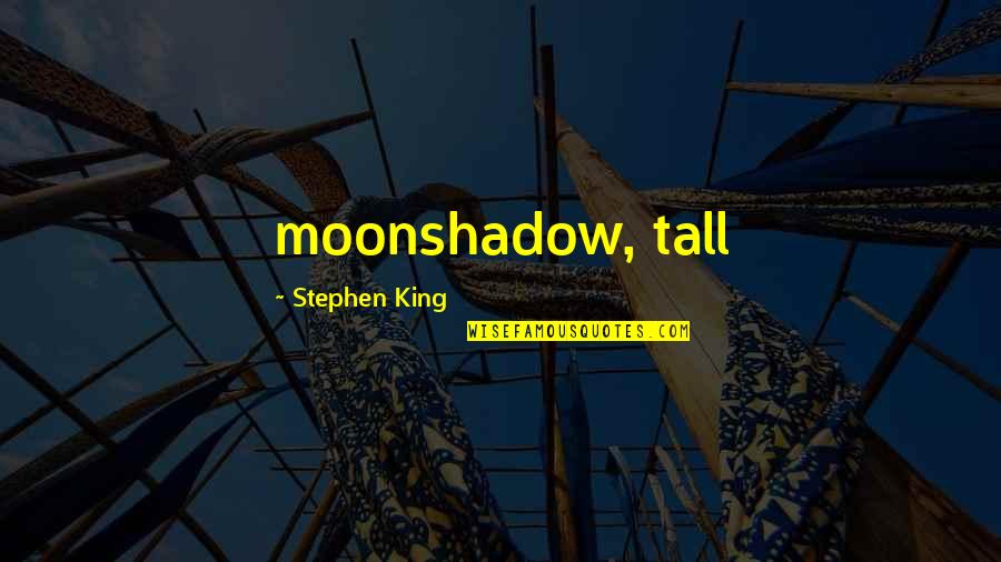 Belashia Quotes By Stephen King: moonshadow, tall