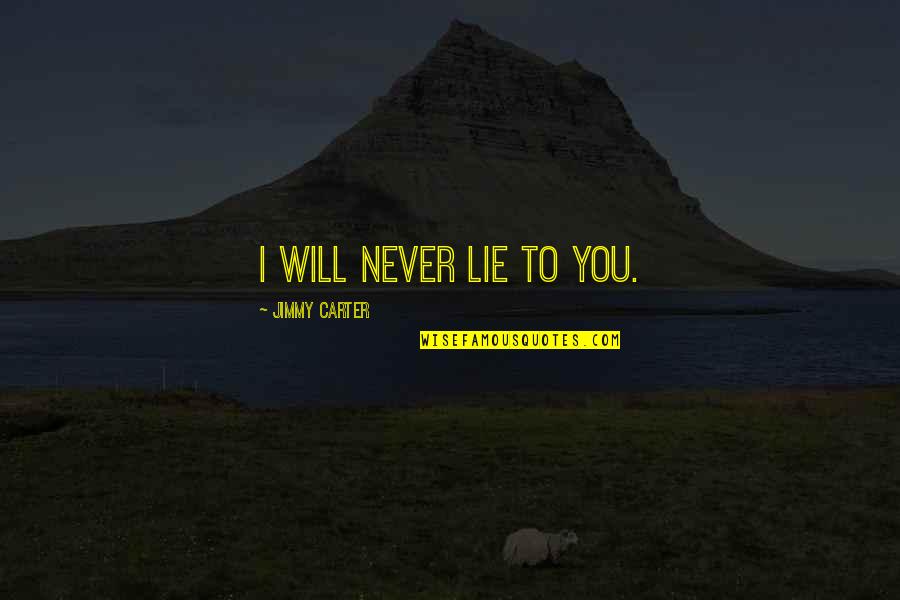 Belashified Quotes By Jimmy Carter: I will never lie to you. Belashified Quotes By Jimmy Carter: I will never lie to you.