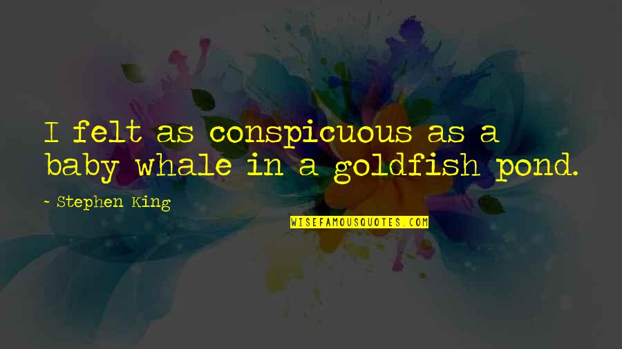 Belashified Quotes By Stephen King: I felt as conspicuous as a baby whale Belashified Quotes By Stephen King: I felt as conspicuous as a baby whale