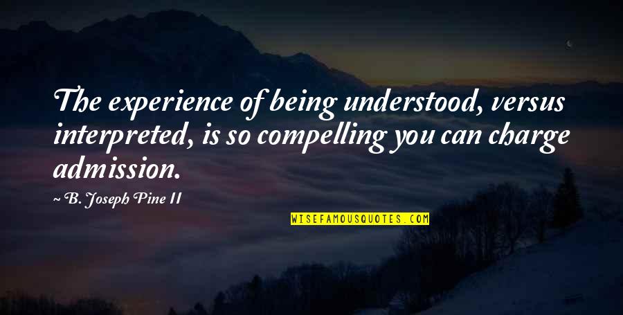 Belasitza Quotes By B. Joseph Pine II: The experience of being understood, versus interpreted, is