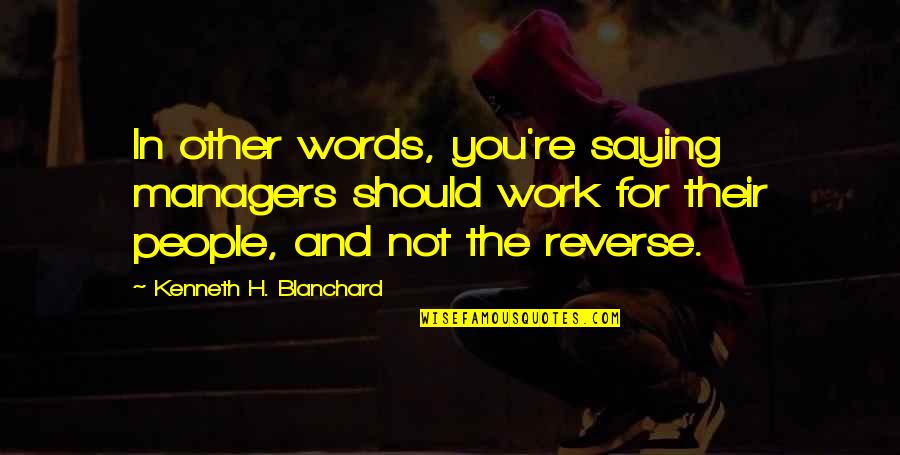 Belasitza Quotes By Kenneth H. Blanchard: In other words, you're saying managers should work