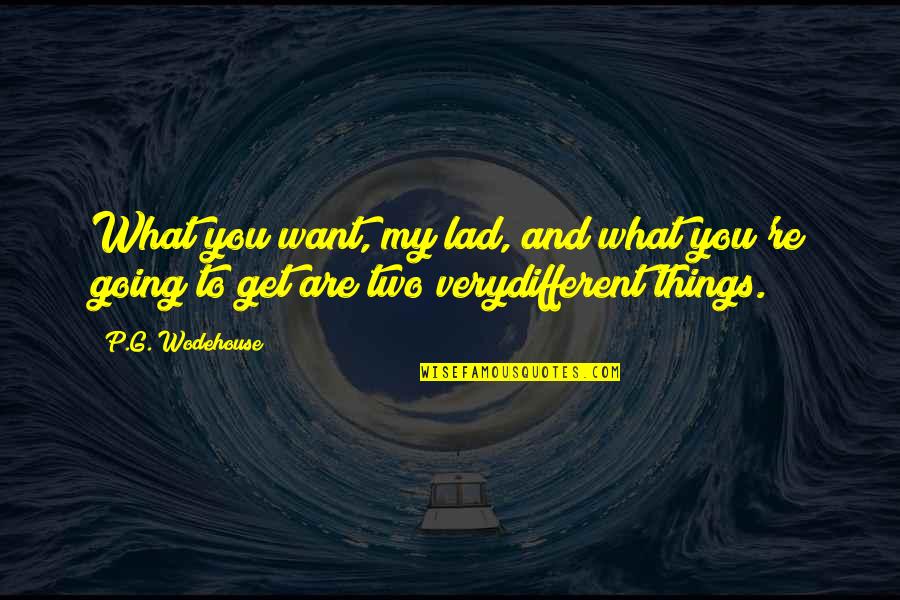Belasitza Quotes By P.G. Wodehouse: What you want, my lad, and what you're