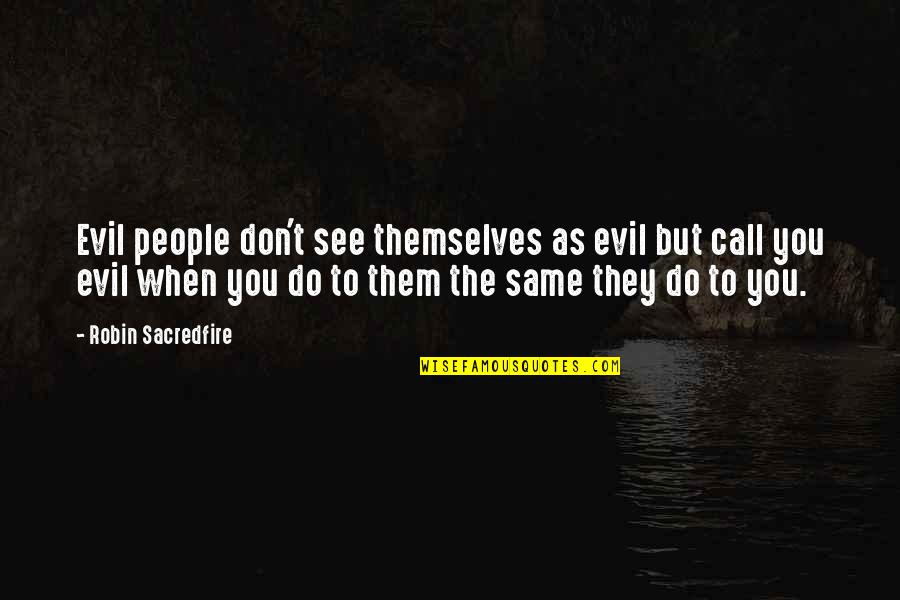 Belasitza Quotes By Robin Sacredfire: Evil people don't see themselves as evil but