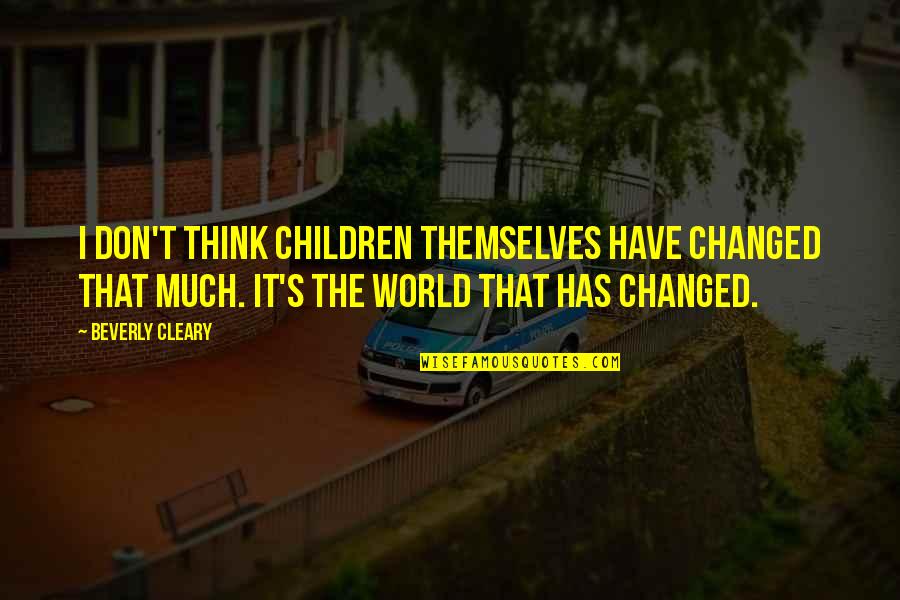 Belasting Quotes By Beverly Cleary: I don't think children themselves have changed that