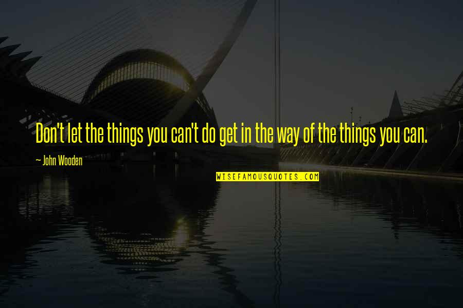 Belated 50th Birthday Quotes By John Wooden: Don't let the things you can't do get