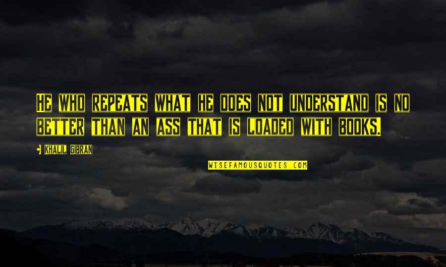 Belated Anniversary Wishes Quotes By Khalil Gibran: He who repeats what he does not understand