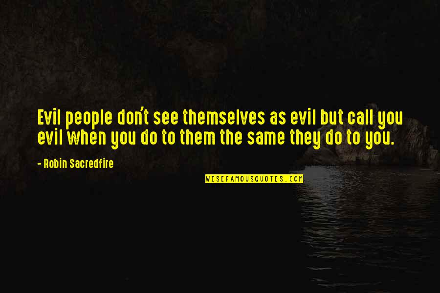 Belated Anniversary Wishes Quotes By Robin Sacredfire: Evil people don't see themselves as evil but