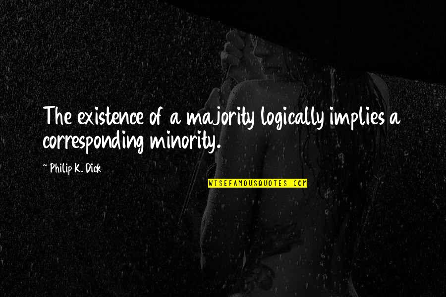Belated Graduation Quotes By Philip K. Dick: The existence of a majority logically implies a