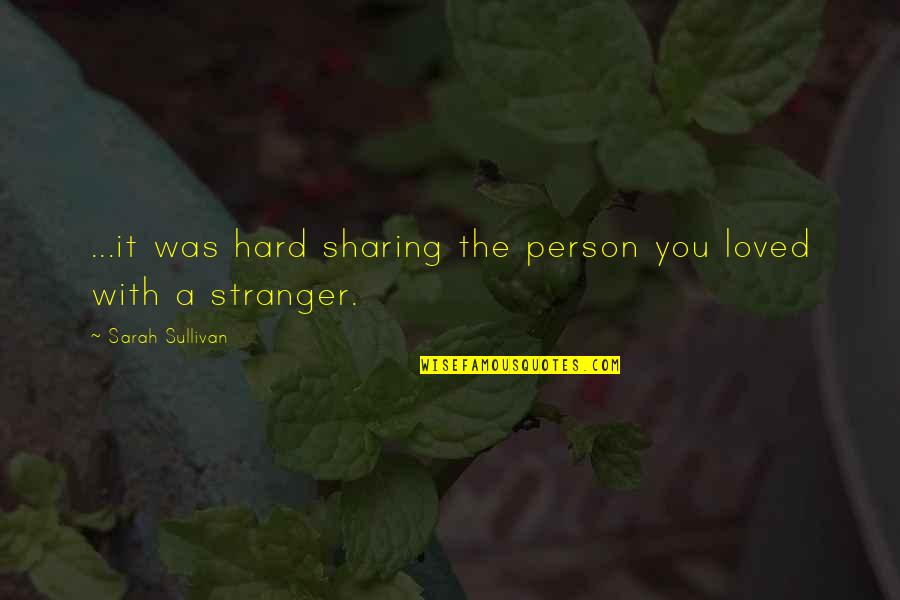 Belated Valentines Quotes By Sarah Sullivan: ...it was hard sharing the person you loved