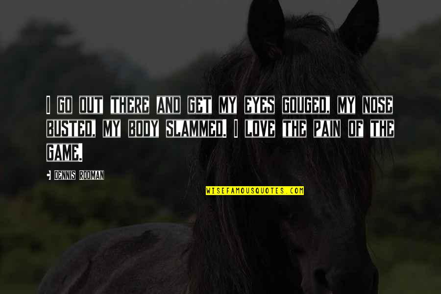 Belatedly I Loved Quotes By Dennis Rodman: I go out there and get my eyes Belatedly I Loved Quotes By Dennis Rodman: I go out there and get my eyes