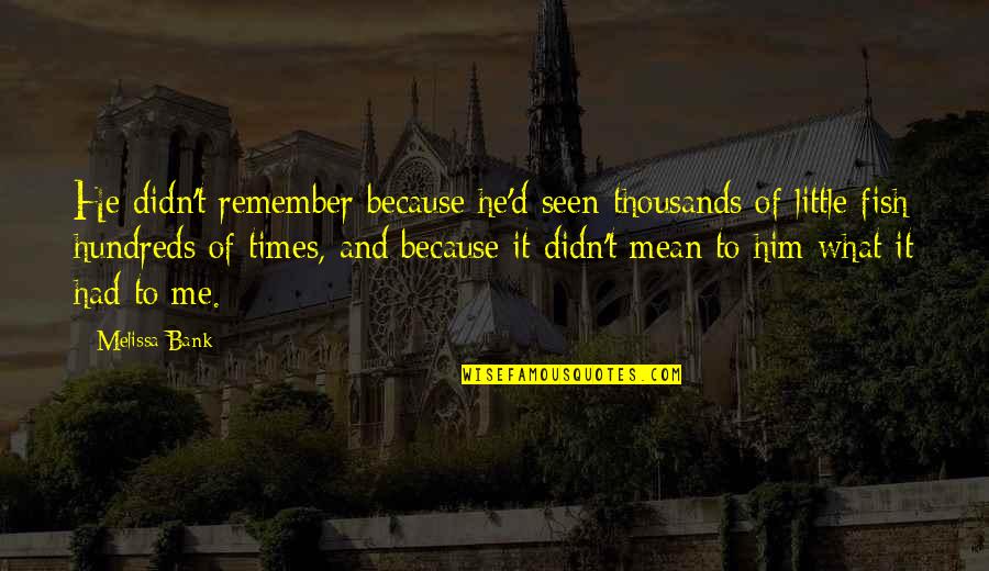 Belatedly I Loved Quotes By Melissa Bank: He didn't remember because he'd seen thousands of Belatedly I Loved Quotes By Melissa Bank: He didn't remember because he'd seen thousands of