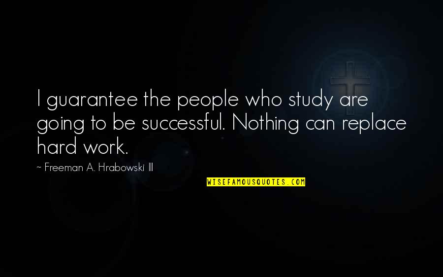 Belaud Land Quotes By Freeman A. Hrabowski III: I guarantee the people who study are going