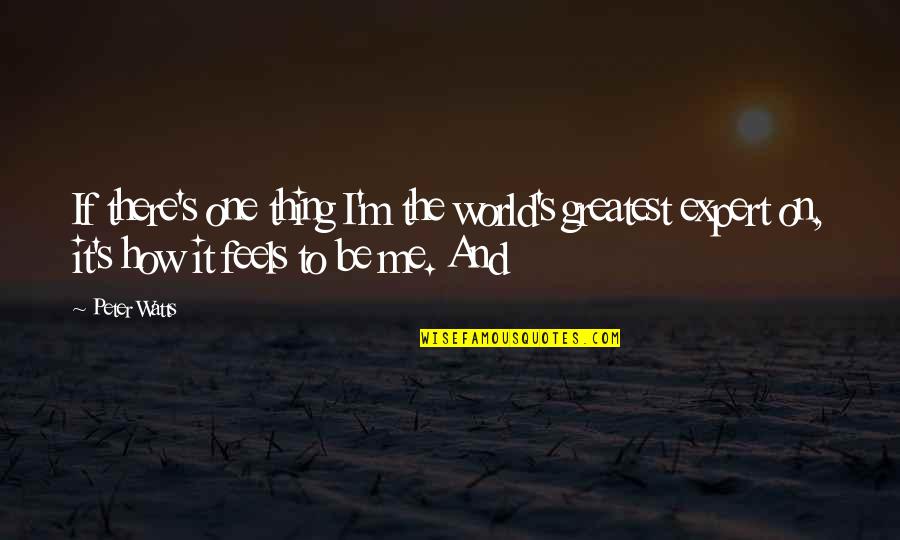 Belayneh Kinde Quotes By Peter Watts: If there's one thing I'm the world's greatest