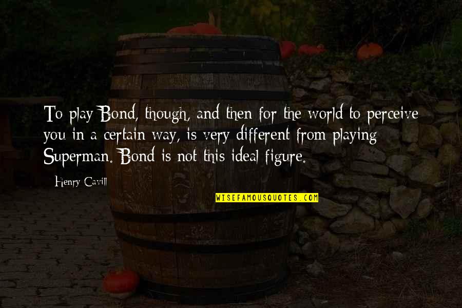 Belbin Team Roles Quotes By Henry Cavill: To play Bond, though, and then for the