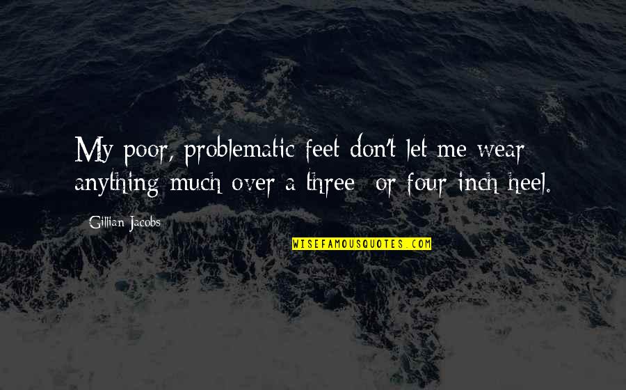 Belbol Quotes By Gillian Jacobs: My poor, problematic feet don't let me wear