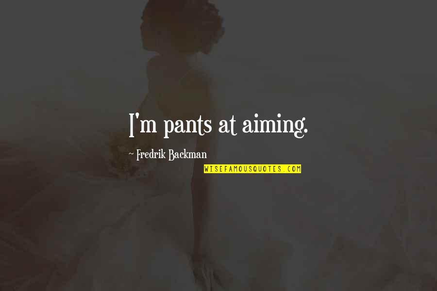 Belcastro Furniture Quotes By Fredrik Backman: I'm pants at aiming.