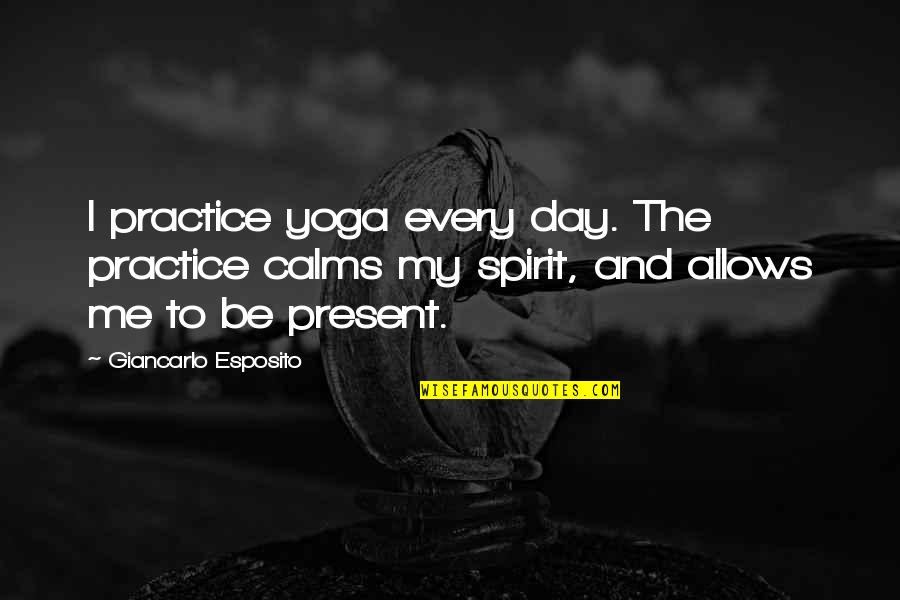 Belcastro Literary Quotes By Giancarlo Esposito: I practice yoga every day. The practice calms