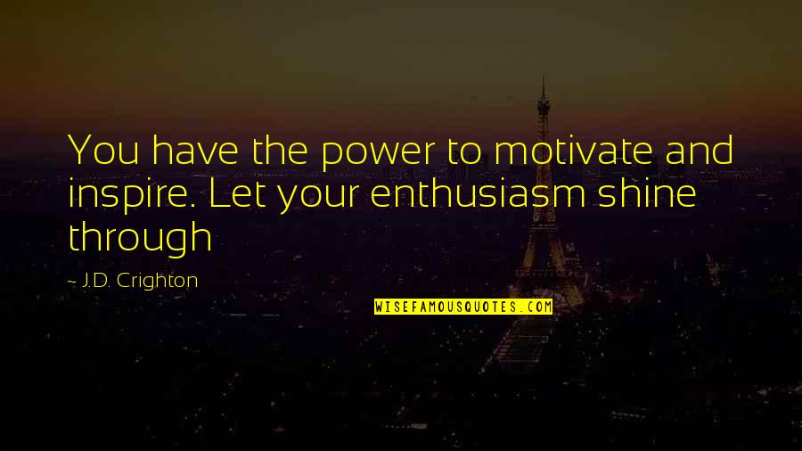 Belcastro Literary Quotes By J.D. Crighton: You have the power to motivate and inspire.