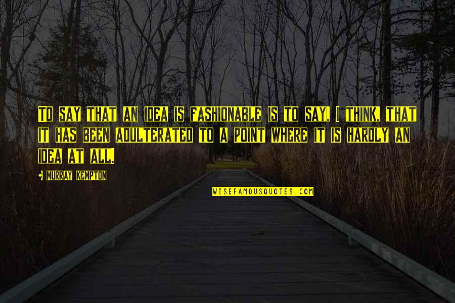 Belcham Sauce Quotes By Murray Kempton: To say that an idea is fashionable is