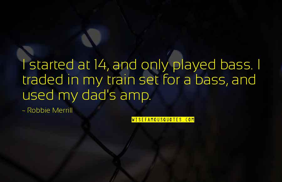 Belcham Sauce Quotes By Robbie Merrill: I started at 14, and only played bass.