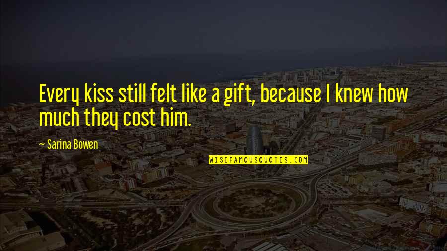 Belcham Sauce Quotes By Sarina Bowen: Every kiss still felt like a gift, because