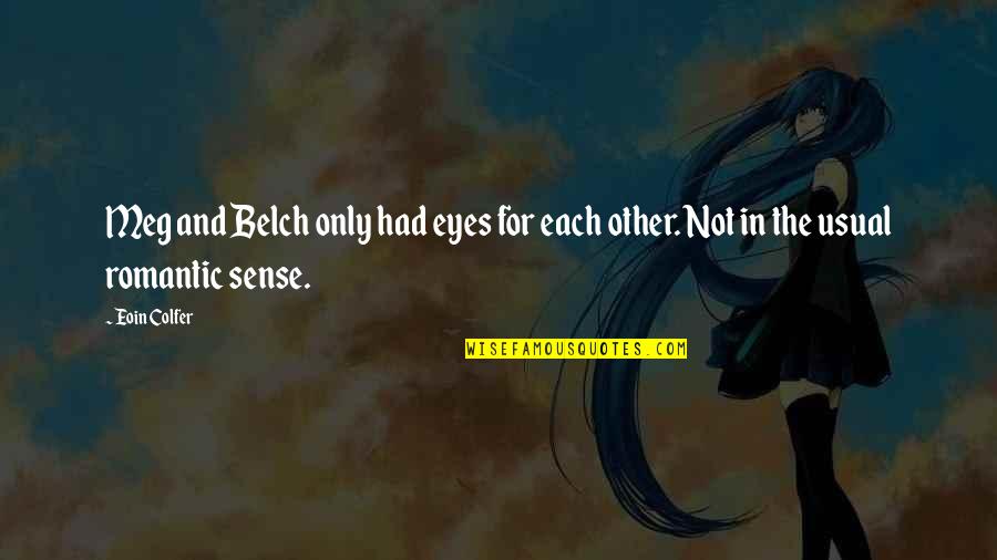Belch'd Quotes By Eoin Colfer: Meg and Belch only had eyes for each