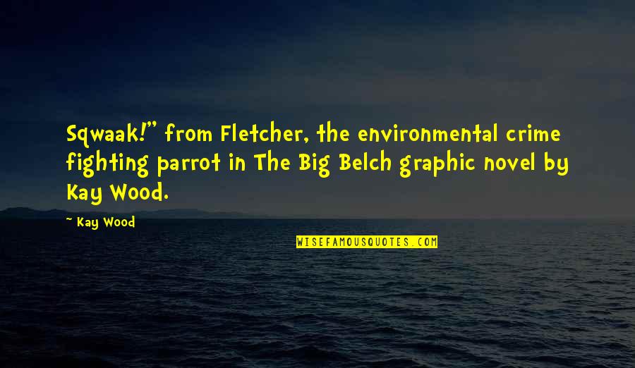 Belch'd Quotes By Kay Wood: Sqwaak!" from Fletcher, the environmental crime fighting parrot