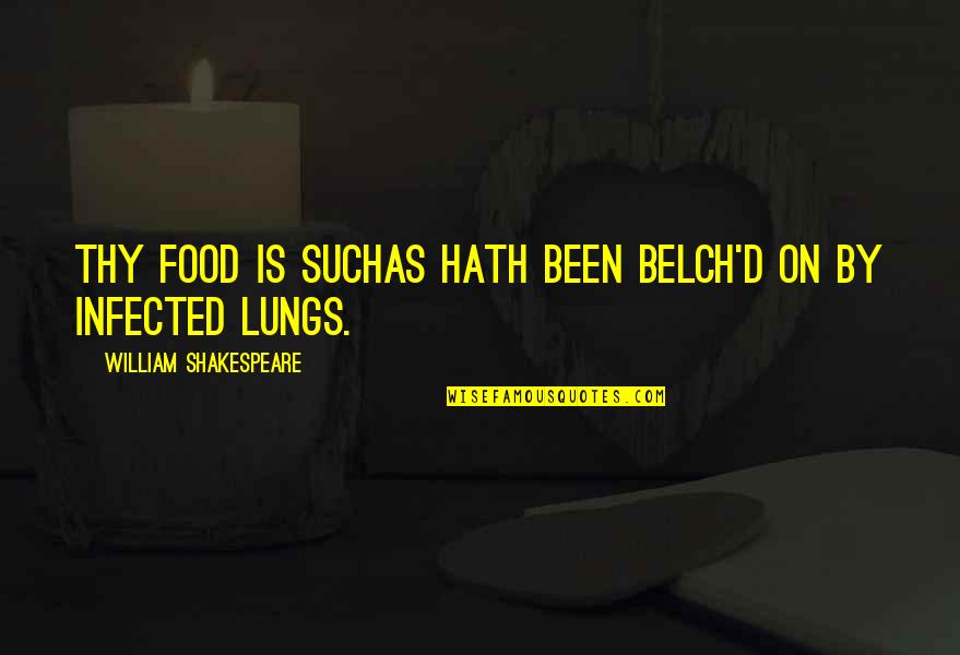 Belch'd Quotes By William Shakespeare: Thy food is suchAs hath been belch'd on