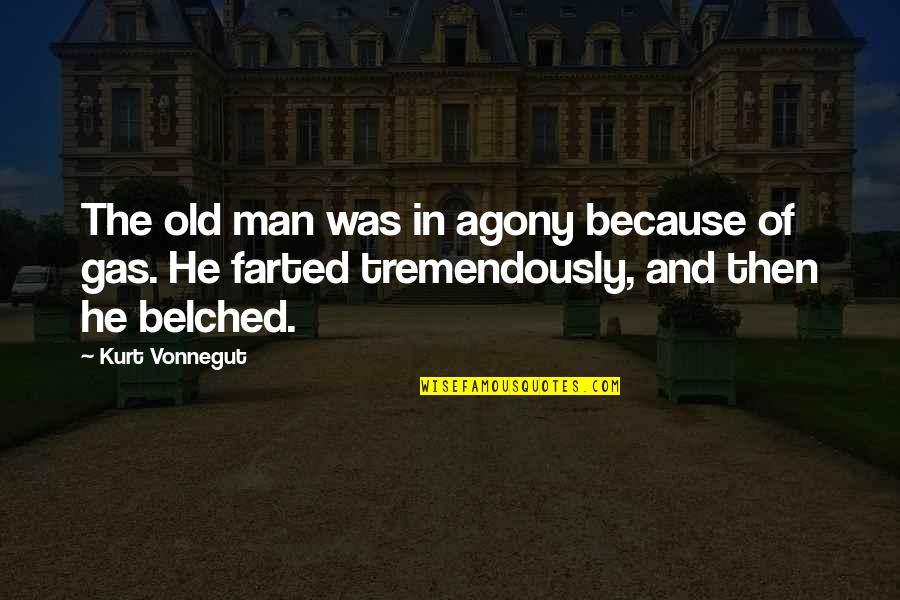Belched Quotes By Kurt Vonnegut: The old man was in agony because of