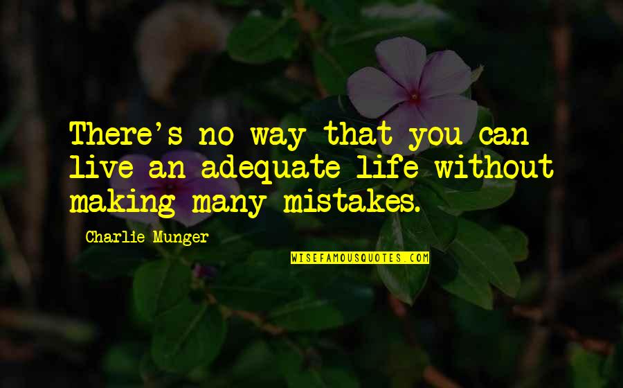 Belched Synonym Quotes By Charlie Munger: There's no way that you can live an