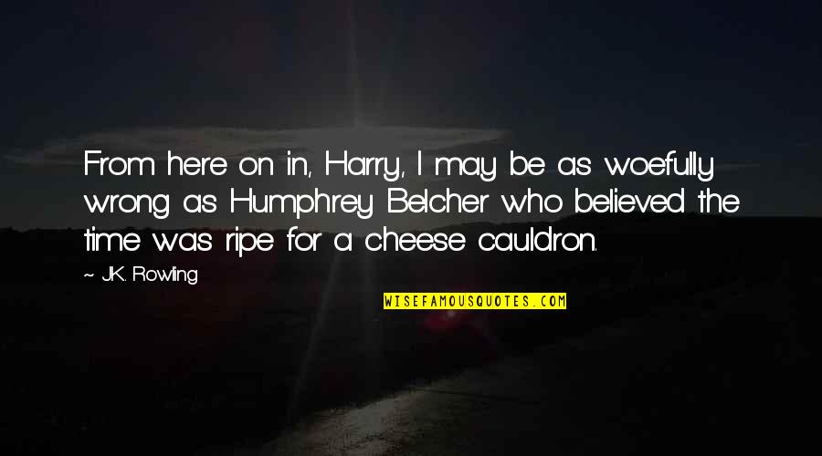 Belcher Quotes By J.K. Rowling: From here on in, Harry, I may be Belcher Quotes By J.K. Rowling: From here on in, Harry, I may be