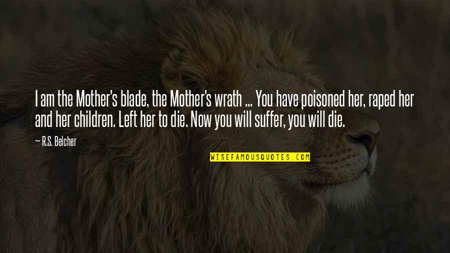 Belcher Quotes By R.S. Belcher: I am the Mother's blade, the Mother's wrath Belcher Quotes By R.S. Belcher: I am the Mother's blade, the Mother's wrath