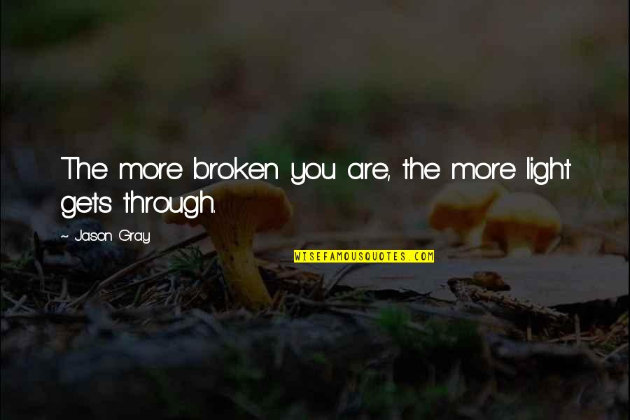 Belcher's Bluff Quotes By Jason Gray: The more broken you are, the more light