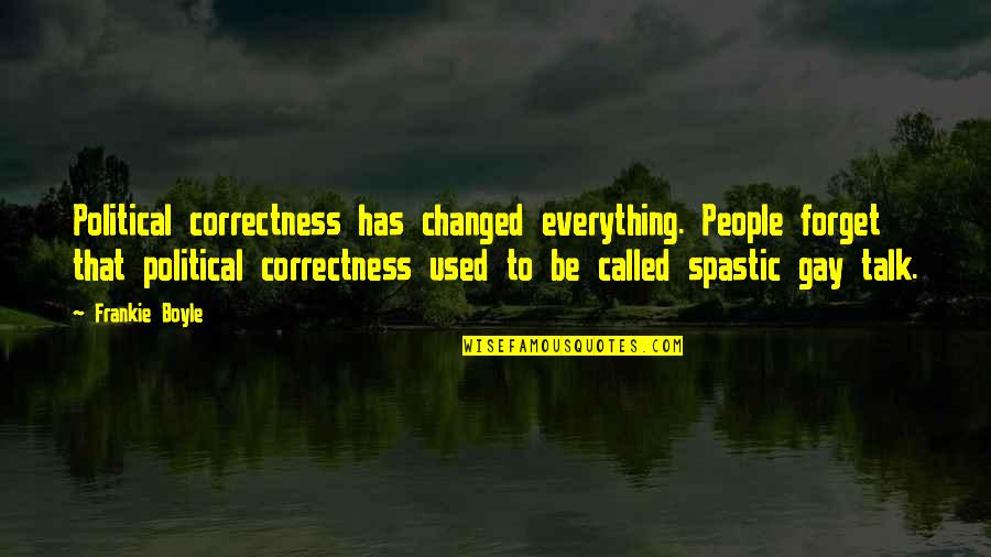 Belches Def Quotes By Frankie Boyle: Political correctness has changed everything. People forget that
